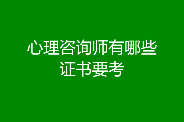 心理咨询师有哪些证书要考