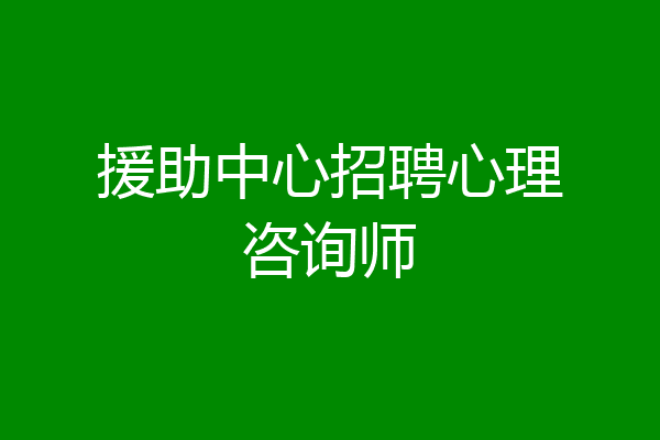 援助中心招聘心理咨询师