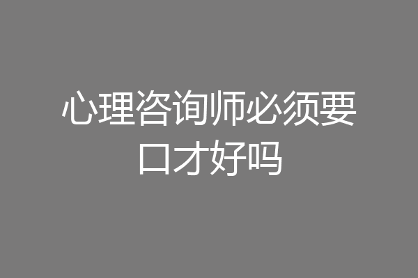 心理咨询师必须要口才好吗