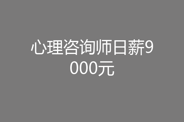 心理咨询师日薪9000元