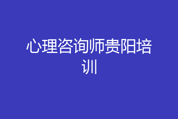 心理咨询师贵阳培训