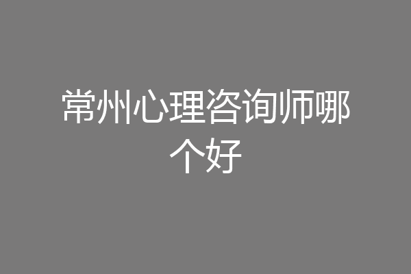 常州心理咨询师哪个好