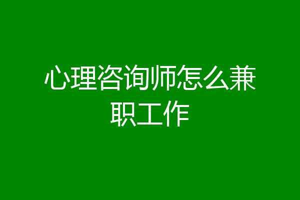 心理咨询师怎么兼职工作