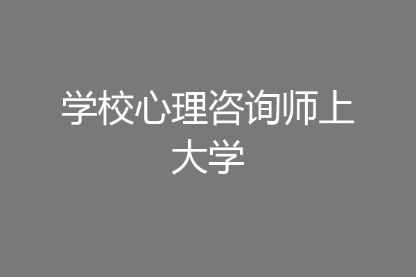 学校心理咨询师上大学