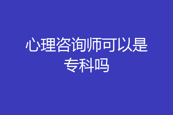 心理咨询师可以是专科吗