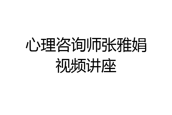 心理咨询师张雅娟视频讲座