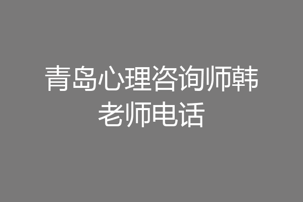 青岛心理咨询师韩老师电话