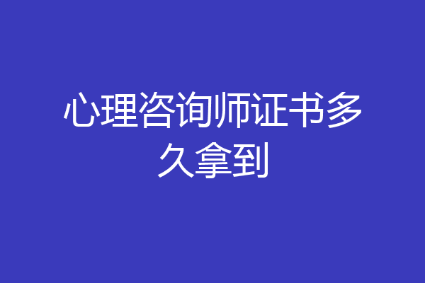 心理咨询师证书多久拿到