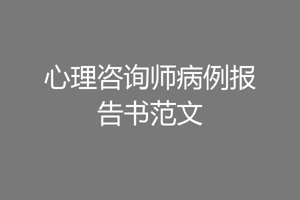 心理咨询师病例报告书范文