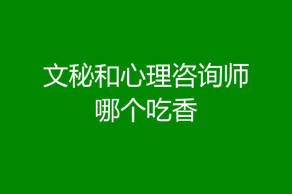 文秘和心理咨询师哪个吃香