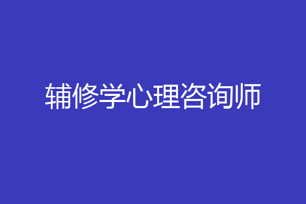 辅修学心理咨询师