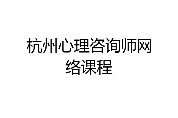 杭州心理咨询师网络课程