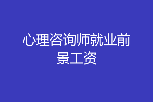 心理咨询师就业前景工资