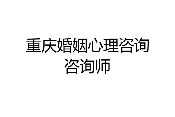 重庆婚姻心理咨询咨询师