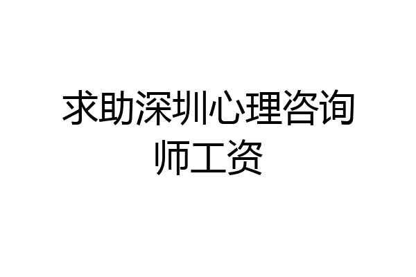 求助深圳心理咨询师工资
