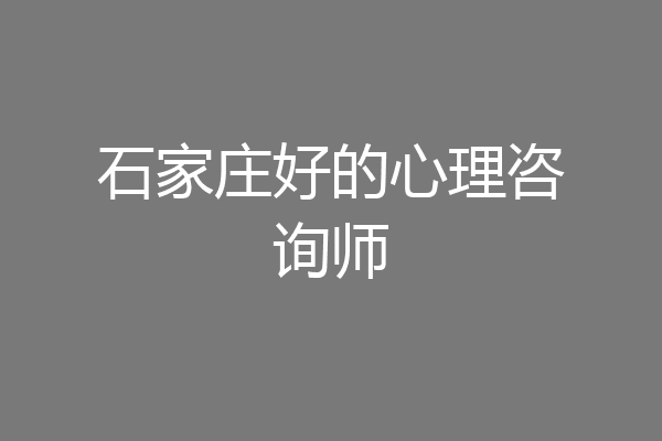石家庄好的心理咨询师