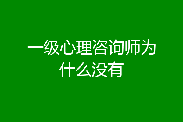 一级心理咨询师为什么没有