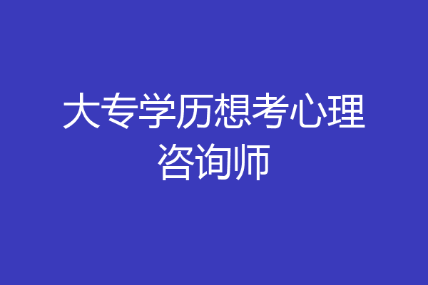 大专学历想考心理咨询师
