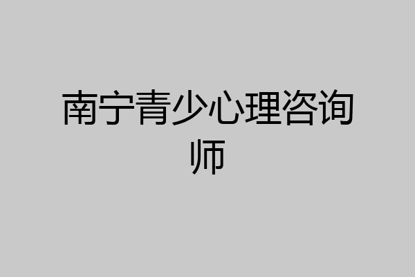 南宁青少心理咨询师
