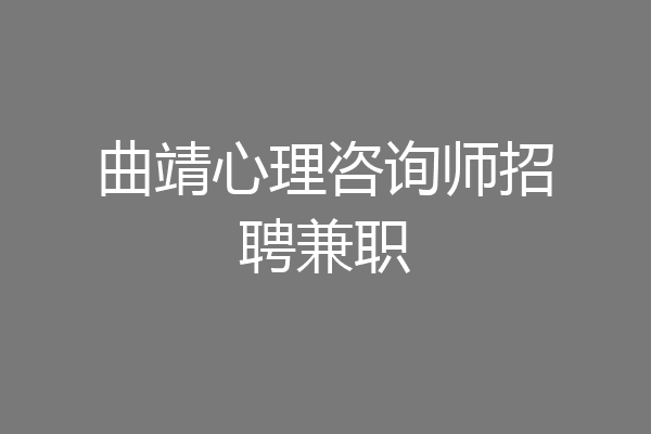 曲靖心理咨询师招聘兼职