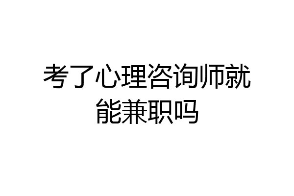 考了心理咨询师就能兼职吗