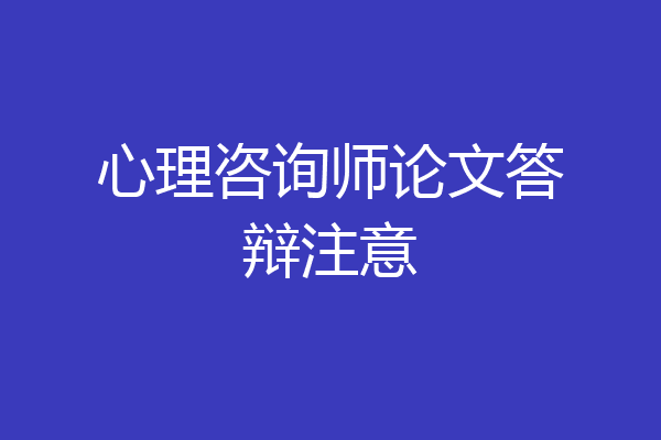 心理咨询师论文答辩注意