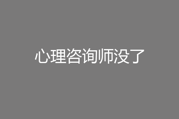 心理咨询师没了