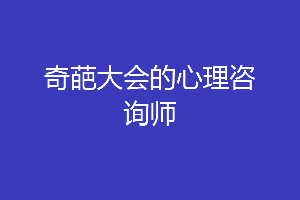 奇葩大会的心理咨询师