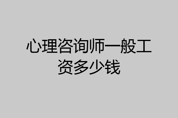 心理咨询师一般工资多少钱