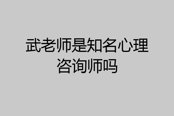 武老师是知名心理咨询师吗