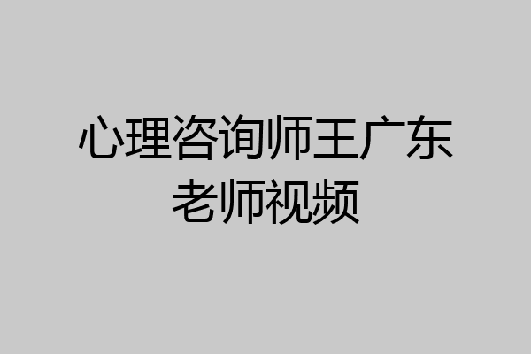 心理咨询师王广东老师视频