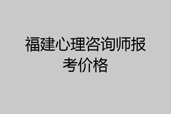 福建心理咨询师报考价格