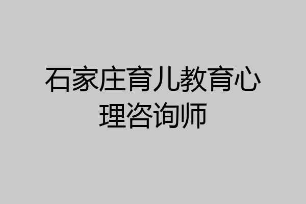 石家庄育儿教育心理咨询师