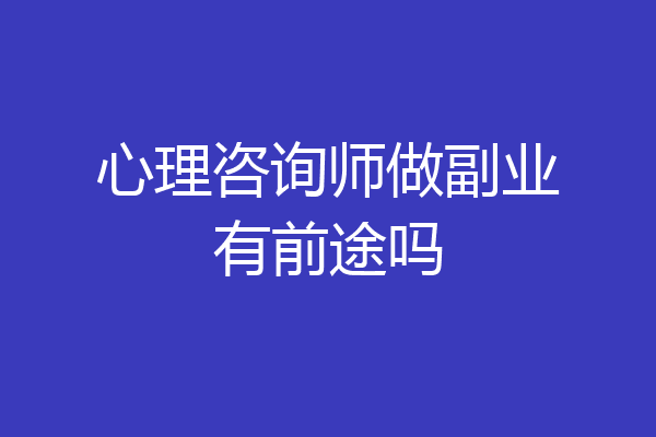 心理咨询师做副业有前途吗