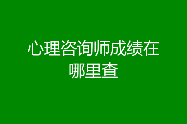 心理咨询师成绩在哪里查