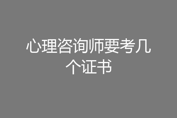 心理咨询师要考几个证书