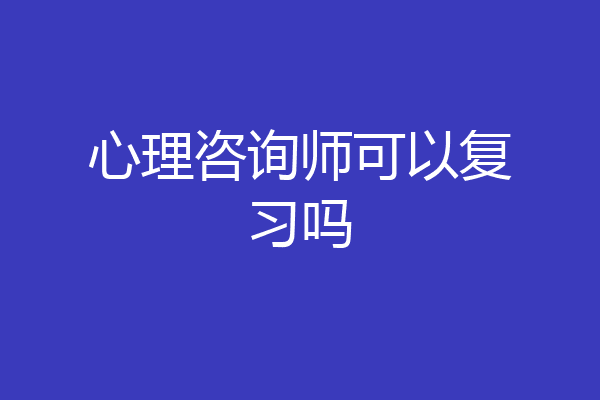 心理咨询师可以复习吗