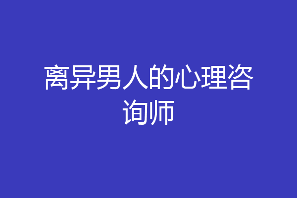 离异男人的心理咨询师