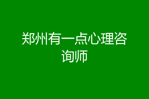 郑州有一点心理咨询师