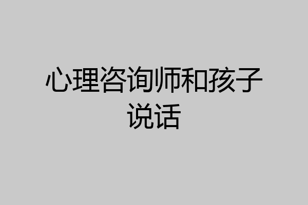 心理咨询师和孩子说话