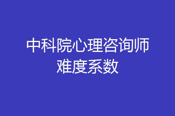 中科院心理咨询师难度系数