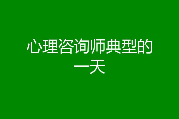 心理咨询师典型的一天