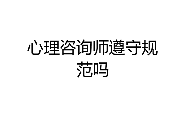 心理咨询师遵守规范吗