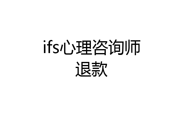 ifs心理咨询师退款