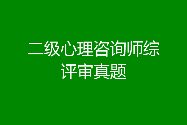 二级心理咨询师综评审真题