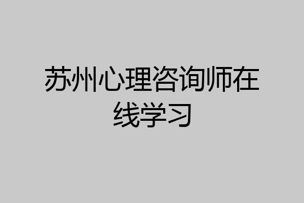 苏州心理咨询师在线学习
