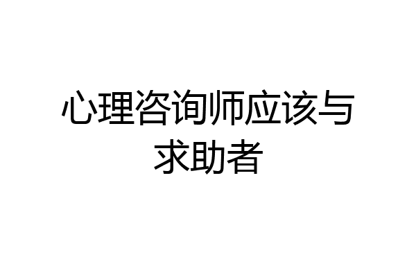 心理咨询师应该与求助者