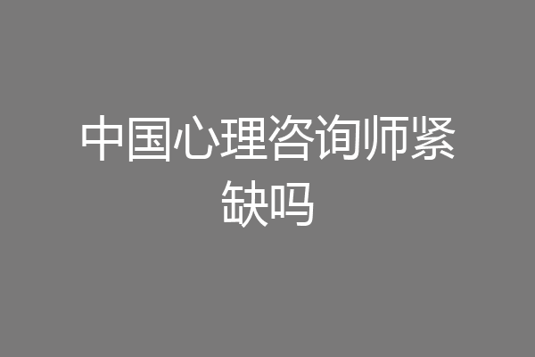 中国心理咨询师紧缺吗