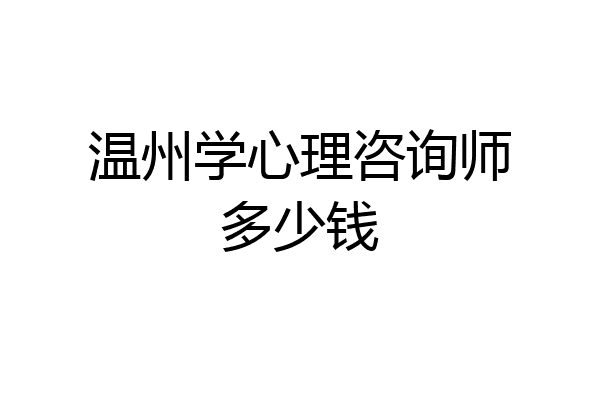 温州学心理咨询师多少钱