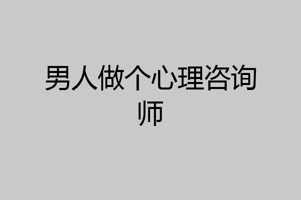 男人做个心理咨询师